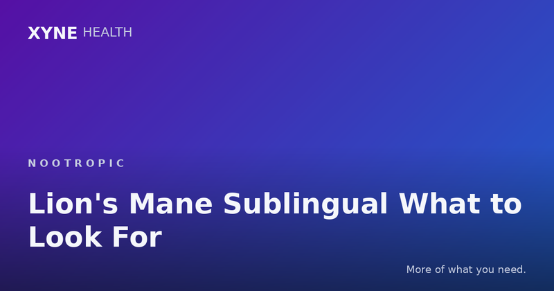 Lion's Mane Sublingual What to Look For — Xyne Health