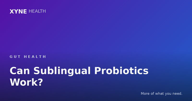 Can Sublingual Probiotics Work? — Xyne Health